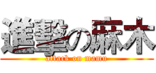 進擊の麻木 (attack on mamu)