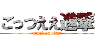 ごっつええ進撃 (attack on titan)