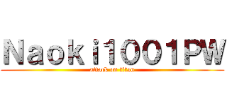 Ｎａｏｋｉ１００１ＰＷ (attack on titan)