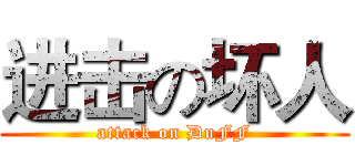 进击の坏人 (attack on DuFF)