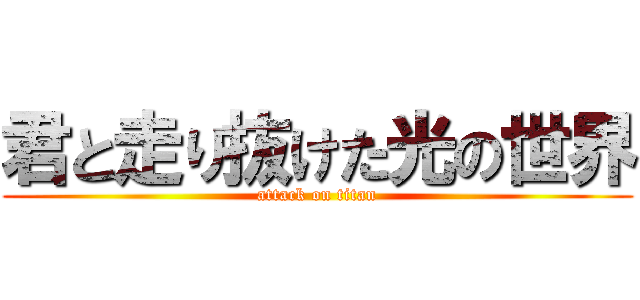 君と走り抜けた光の世界 (attack on titan)