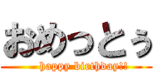 おめっとぅ (    happy birthday!!)