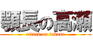 顎長の高瀬 (attack on takase)