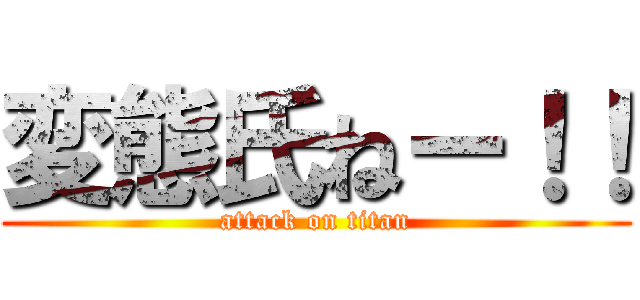 変態氏ねー！！ (attack on titan)