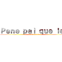 Ｐｅｎｅ ｐａｌ ｑｕｅ ｌｅｅ (attack of Dicks)