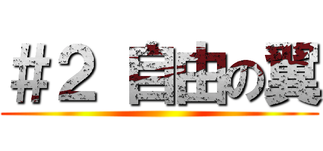 ＃２ 自由の翼 ()