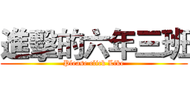 進擊的六年三班 (Please click Like)