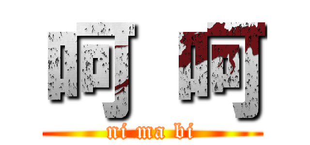 呵 呵 (ni ma bi)