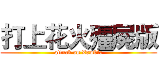 打上花火殭屍版 (attack on Zombie)
