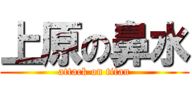 上原の鼻水 (attack on titan)