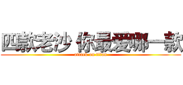 四款老沙 你最爱哪一款 (attack on titan)