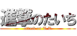 進撃のたいち (attack on T.T)