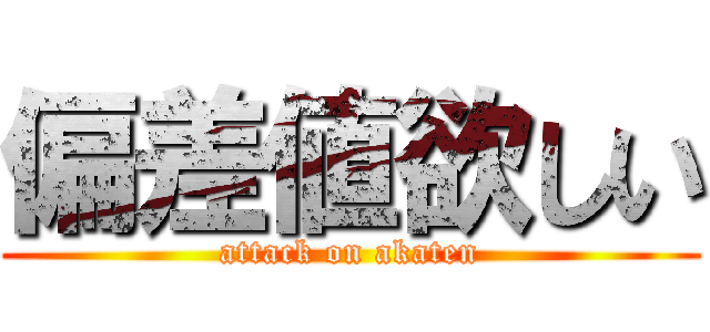 偏差値欲しい (attack on akaten)