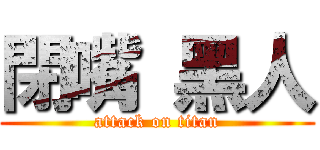 閉嘴 黑人 (attack on titan)