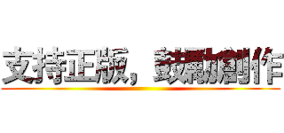 支持正版，鼓勵創作 ()