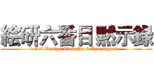 絵研六番目 黙示録 (Art Design Clud No.6 Apocalypse)