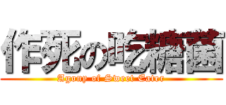 作死の吃糖菌 (Agony of Sweet Eater)