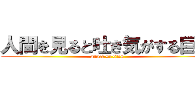 人間を見ると吐き気がする巨人 (attack on titan)