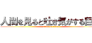 人間を見ると吐き気がする巨人 (attack on titan)