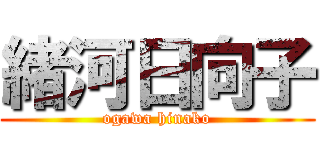 緒河日向子 (ogawa hinako)