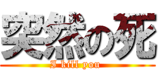 突然の死 (I kill you )