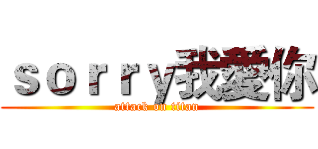 ｓｏｒｒｙ我愛你 (attack on titan)
