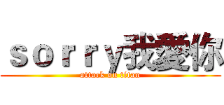 ｓｏｒｒｙ我愛你 (attack on titan)
