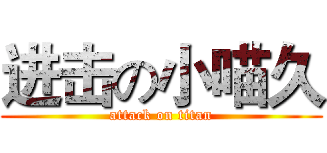 进击の小喵久 (attack on titan)