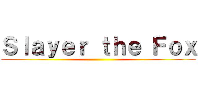 Ｓｌａｙｅｒ ｔｈｅ Ｆｏｘ ()