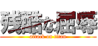 残酷な屈辱 (attack on titan)