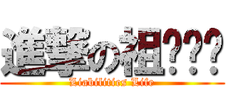 進撃の祖ㄉㄟˊ (Liabilities Life)