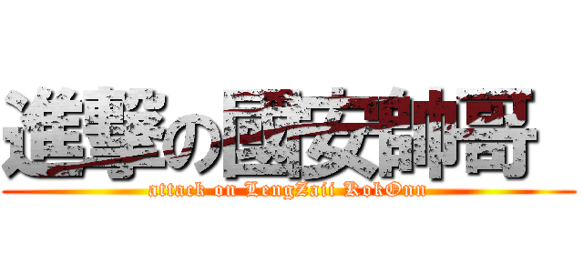 進撃の國安帥哥  (attack on LengZaii KokOnn)