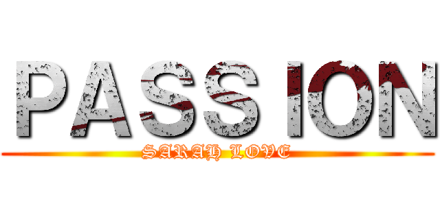 ＰＡＳＳＩＯＮ (SARAH LOVE)