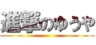 進撃のゆうや ()