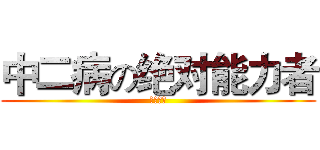 中二病の绝对能力者 (垣根帝督)