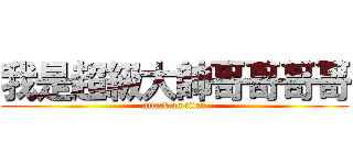 我是超級大帥哥哥哥哥 (attack on titan)