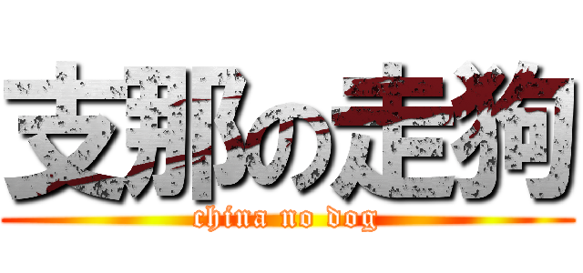 支那の走狗 (china no dog)