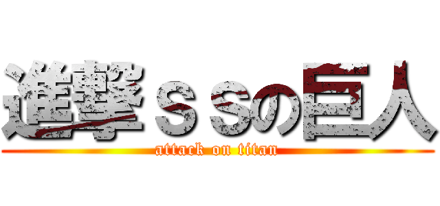 進撃ｓｓの巨人 (attack on titan)