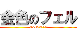 金色のフェル ( Golden fel)