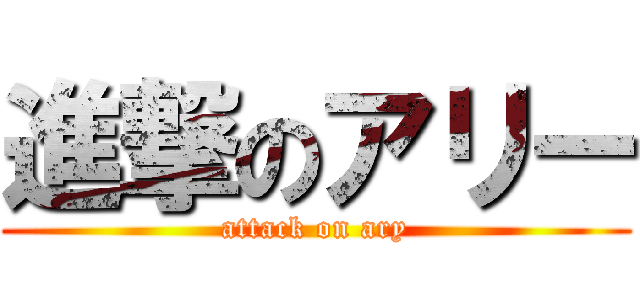 進撃のアリー (attack on ary)