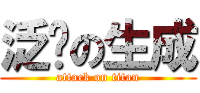 泛滥の生成 (attack on titan)