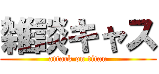 雑談キャス (attack on titan)