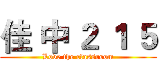 佳 中 ２ １ ５ (Love the classroom)