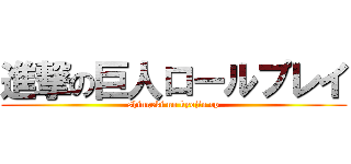 進撃の巨人ロールプレイ (shingeki no kyojin rp)