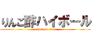 りんご酢ハイボール (attack on titan)