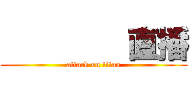         直播 (attack on titan)