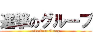 進撃のグループ (attack on Group)