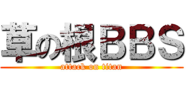 草の根ＢＢＳ (attack on titan)