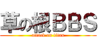 草の根ＢＢＳ (attack on titan)