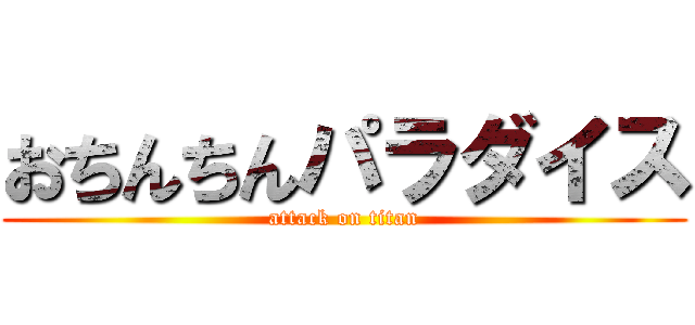 おちんちんパラダイス (attack on titan)